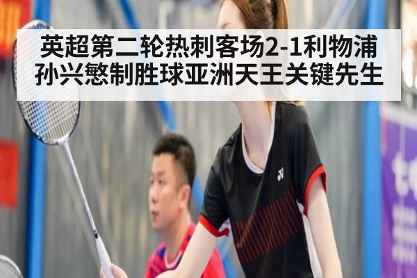英超第二轮热刺客场2-1利物浦 孙兴慜制胜球亚洲天王关键先生